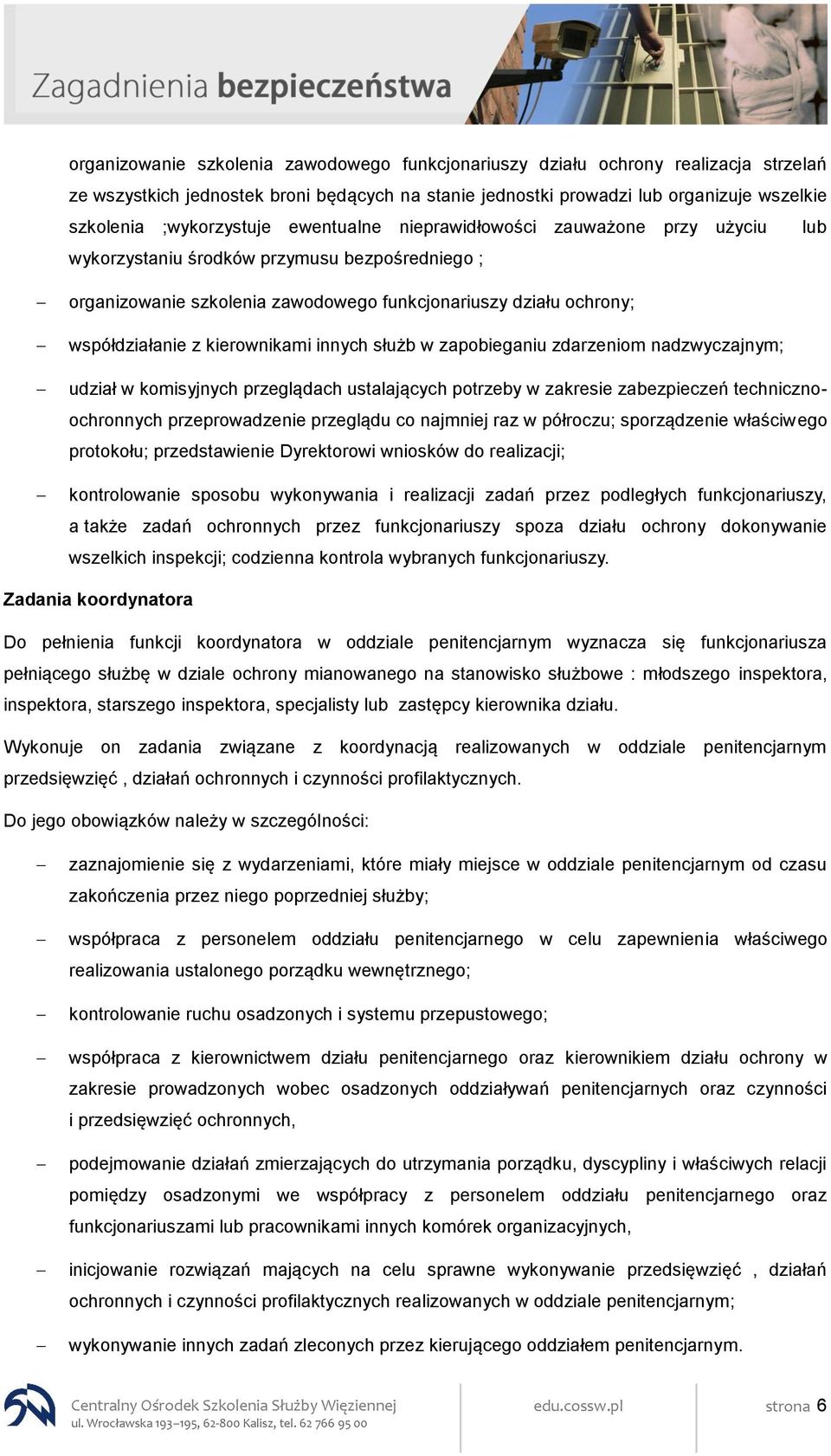 kierownikami innych służb w zapobieganiu zdarzeniom nadzwyczajnym; udział w komisyjnych przeglądach ustalających potrzeby w zakresie zabezpieczeń technicznoochronnych przeprowadzenie przeglądu co