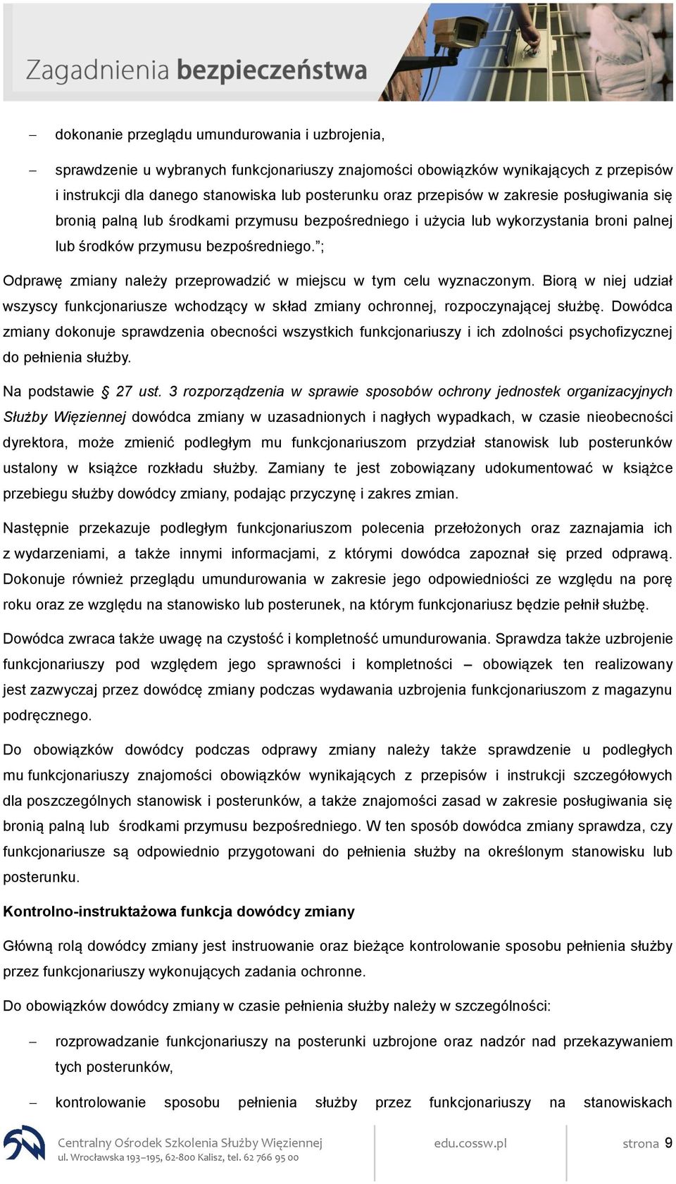 ; Odprawę zmiany należy przeprowadzić w miejscu w tym celu wyznaczonym. Biorą w niej udział wszyscy funkcjonariusze wchodzący w skład zmiany ochronnej, rozpoczynającej służbę.