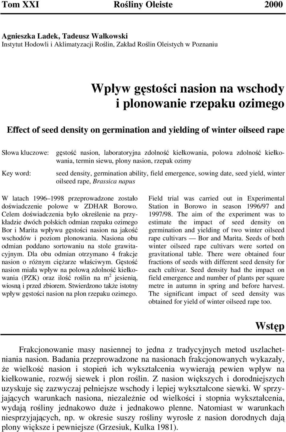 ozimy seed density, germination ability, field emergence, sowing date, seed yield, winter oilseed rape, Brassica napus W latach 1996 1998 przeprowadzone zostało doświadczenie polowe w ZDHAR Borowo.