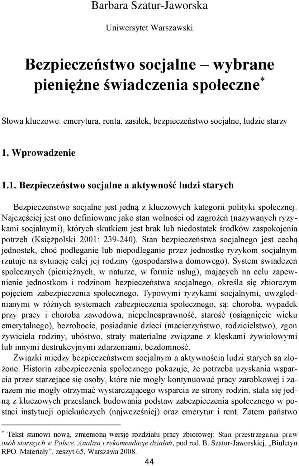 Najczęściej jest ono definiowane jako stan wolności od zagrożeń (nazywanych ryzykami socjalnymi), których skutkiem jest brak lub niedostatek środków zaspokojenia potrzeb (Księżpolski 2001: 239-240).