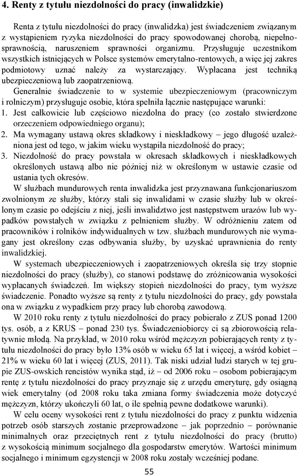 Przysługuje uczestnikom wszystkich istniejących w Polsce systemów emerytalno-rentowych, a więc jej zakres podmiotowy uznać należy za wystarczający.