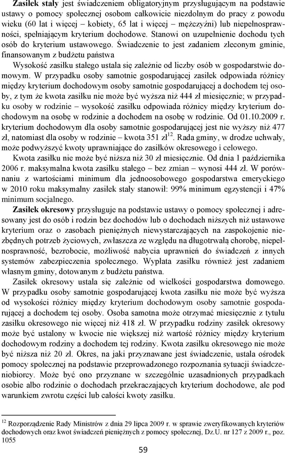 Świadczenie to jest zadaniem zleconym gminie, finansowanym z budżetu państwa Wysokość zasiłku stałego ustala się zależnie od liczby osób w gospodarstwie domowym.