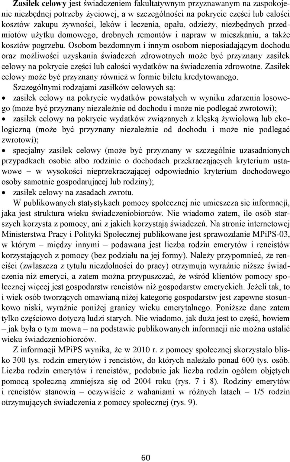 Osobom bezdomnym i innym osobom nieposiadającym dochodu oraz możliwości uzyskania świadczeń zdrowotnych może być przyznany zasiłek celowy na pokrycie części lub całości wydatków na świadczenia