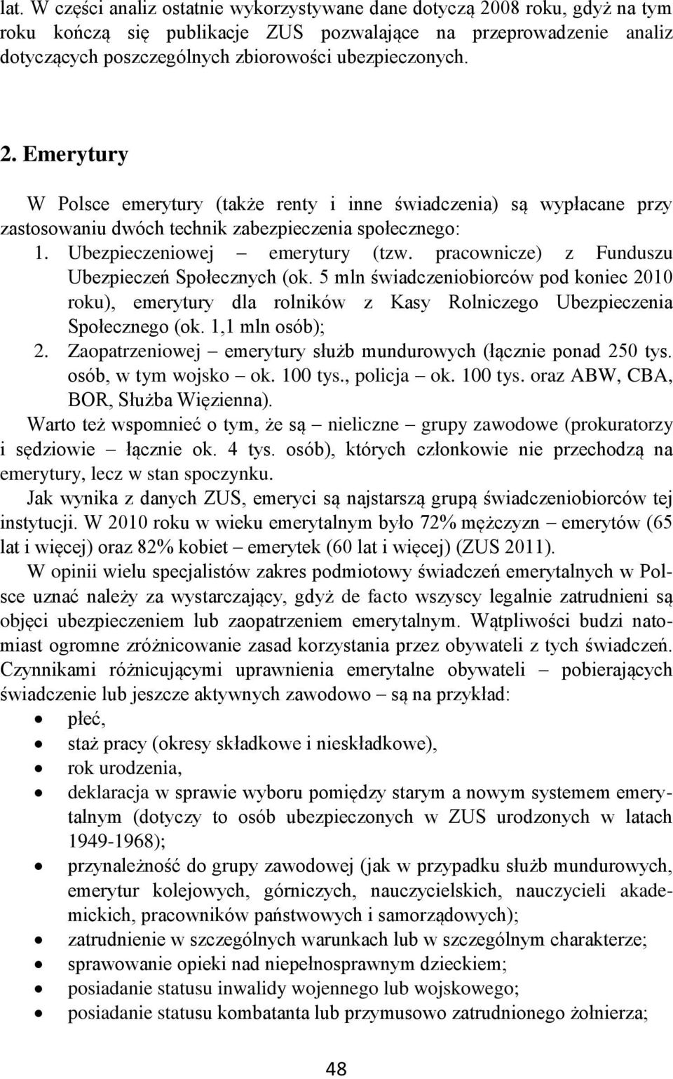 pracownicze) z Funduszu Ubezpieczeń Społecznych (ok. 5 mln świadczeniobiorców pod koniec 2010 roku), emerytury dla rolników z Kasy Rolniczego Ubezpieczenia Społecznego (ok. 1,1 mln osób); 2.