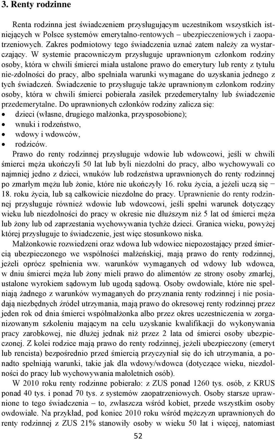 W systemie pracowniczym przysługuje uprawnionym członkom rodziny osoby, która w chwili śmierci miała ustalone prawo do emerytury lub renty z tytułu nie-zdolności do pracy, albo spełniała warunki