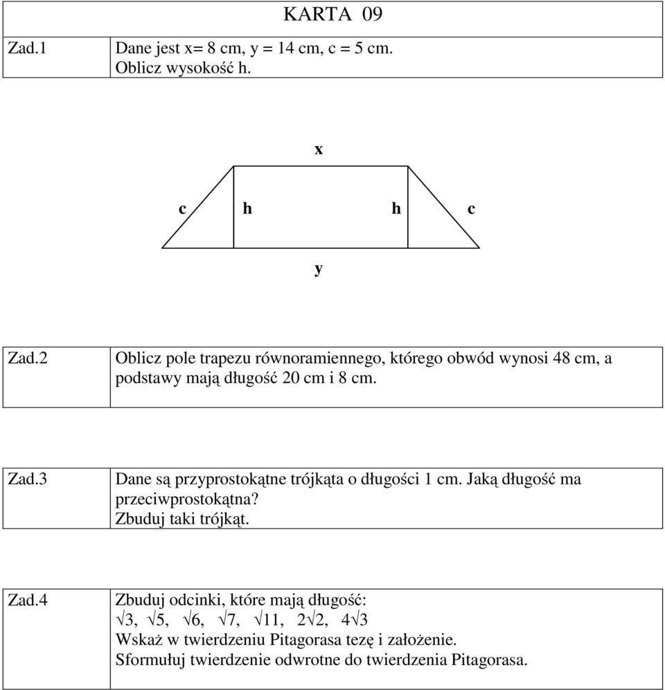 Zad.3 Dane są przyprostokątne trójkąta o długości 1 cm. Jaką długość ma przeciwprostokątna? Zbuduj taki trójkąt. Zad.