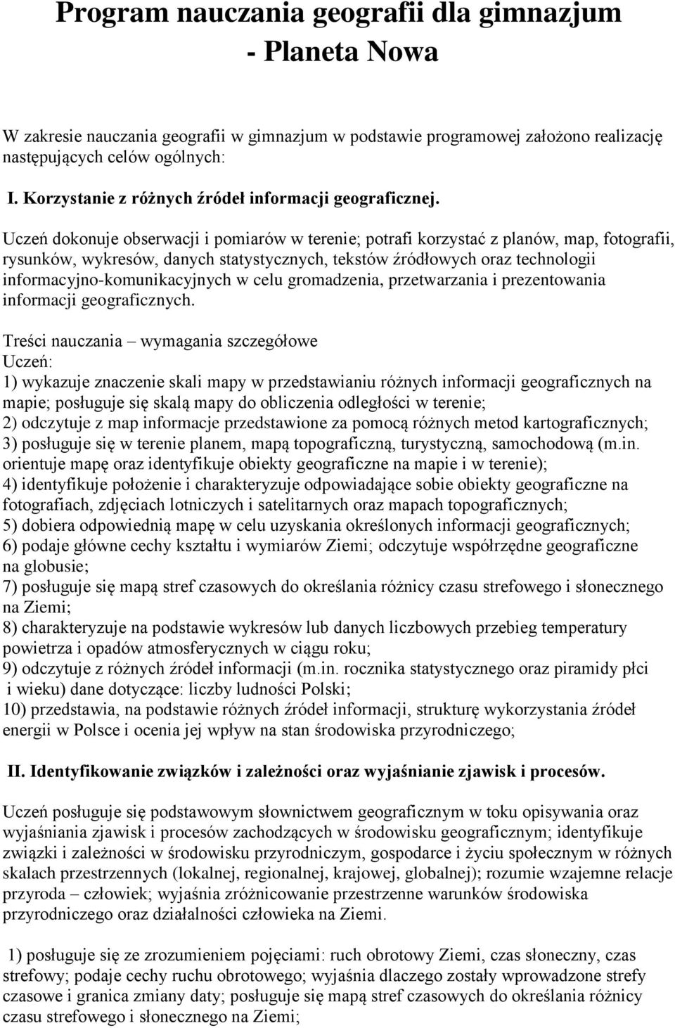 Uczeń dokonuje obserwacji i pomiarów w terenie; potrafi korzystać z planów, map, fotografii, rysunków, wykresów, danych statystycznych, tekstów źródłowych oraz technologii