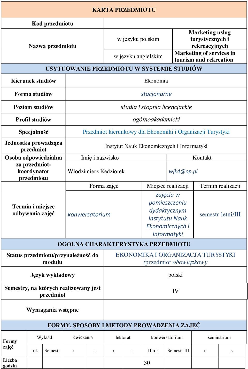 Osoba odpowiedzialna za przedmiotkoordynator przedmiotu Termin i miejsce odbywania zajęć Przedmiot kierunkowy dla Ekonomiki i Organizacji Turystyki Imię i nazwisko Włodzimierz Kędziorek Status