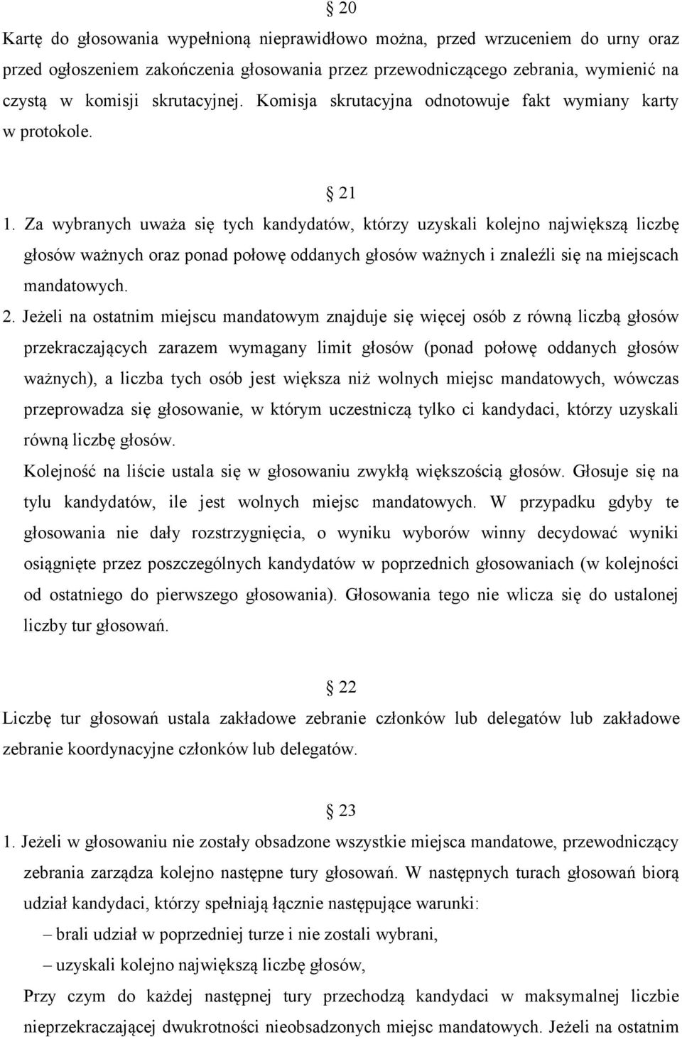 Za wybranych uważa się tych kandydatów, którzy uzyskali kolejno największą liczbę głosów ważnych oraz ponad połowę oddanych głosów ważnych i znaleźli się na miejscach mandatowych. 2.