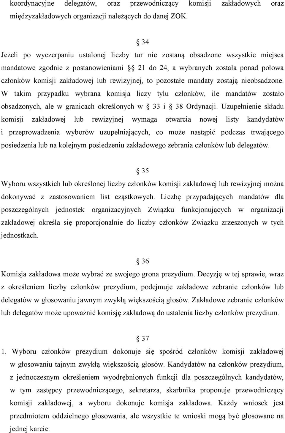 rewizyjnej, to pozostałe mandaty zostają nieobsadzone. W takim przypadku wybrana komisja liczy tylu członków, ile mandatów zostało obsadzonych, ale w granicach określonych w 33 i 38 Ordynacji.