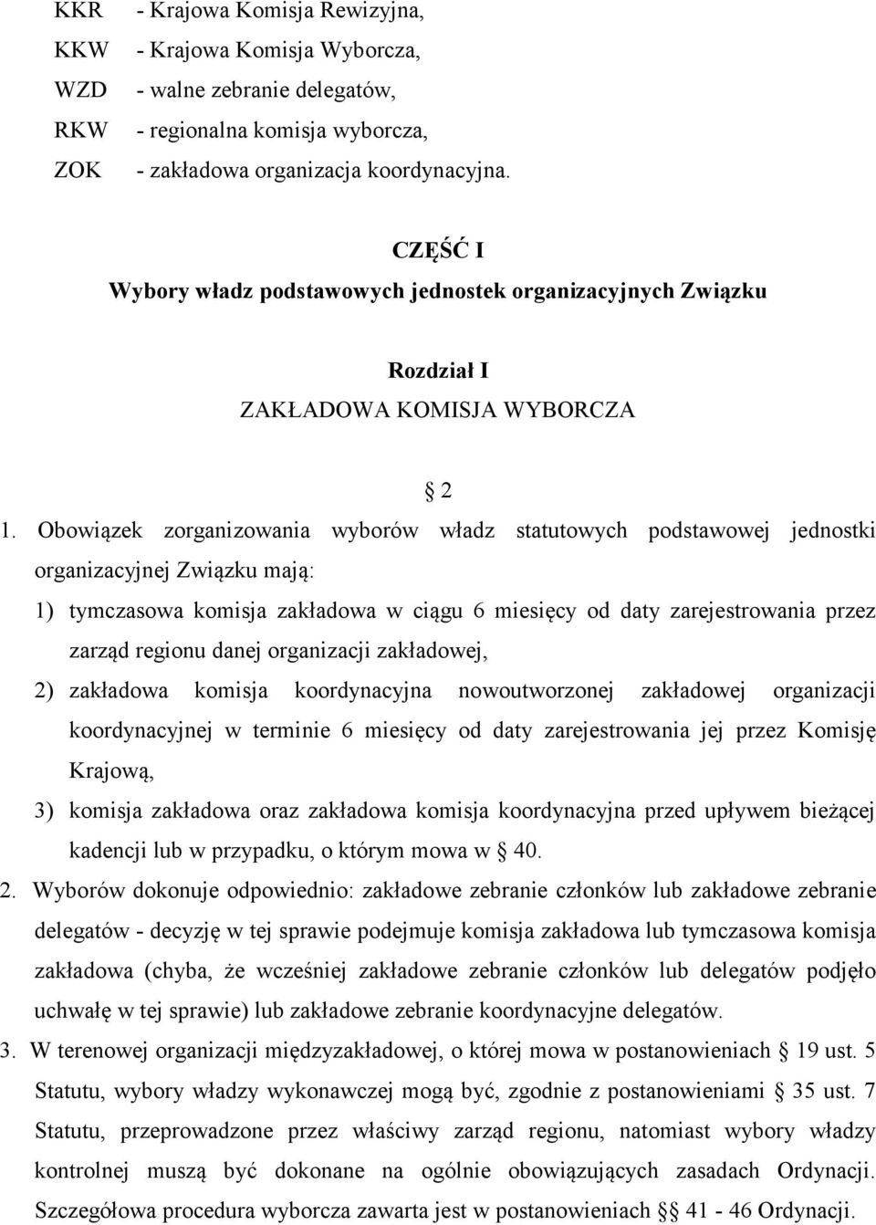 Obowiązek zorganizowania wyborów władz statutowych podstawowej jednostki organizacyjnej Związku mają: 1) tymczasowa komisja zakładowa w ciągu 6 miesięcy od daty zarejestrowania przez zarząd regionu