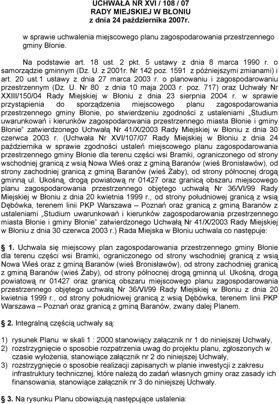 o planowaniu i zagospodarowaniu przestrzennym (Dz. U. Nr 80 z dnia 10 maja 2003 r. poz. 717) oraz Uchwały Nr XXIII/150/04 Rady Miejskiej w Błoniu z dnia 23 sierpnia 2004 r.