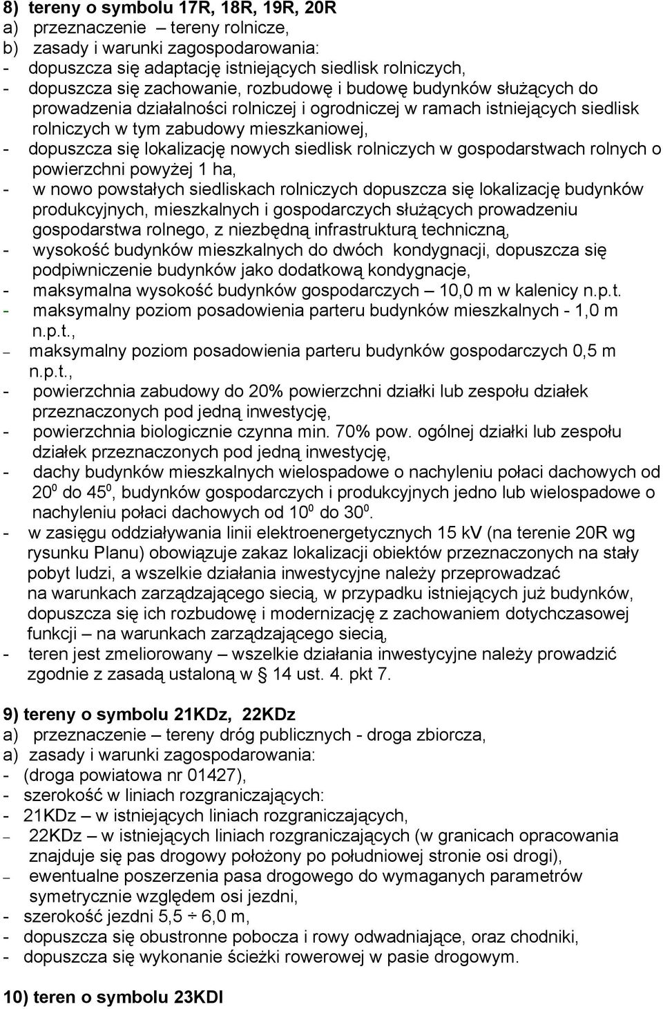 rolnych o powierzchni powyżej 1 ha, - w nowo powstałych siedliskach rolniczych dopuszcza się lokalizację budynków produkcyjnych, mieszkalnych i gospodarczych służących prowadzeniu gospodarstwa