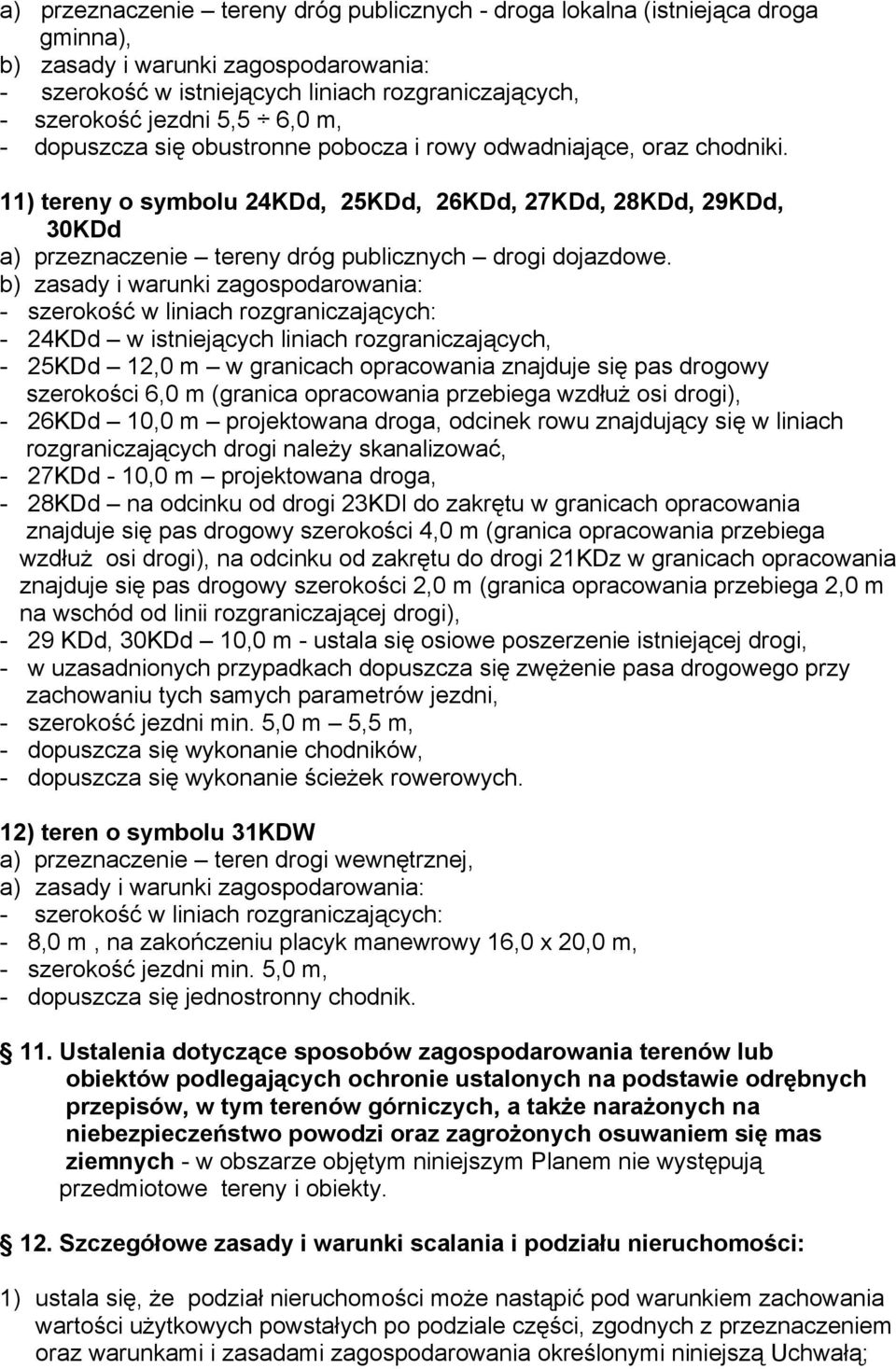 - szerokość w liniach rozgraniczających: - 24KDd w istniejących liniach rozgraniczających, - 25KDd 12,0 m w granicach opracowania znajduje się pas drogowy szerokości 6,0 m (granica opracowania