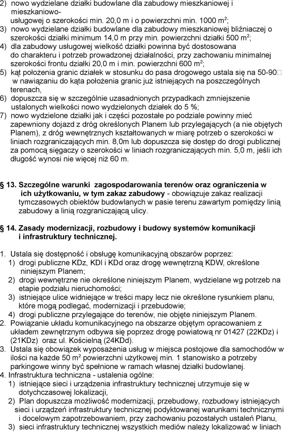 powierzchni działki 500 m 2 ; 4) dla zabudowy usługowej wielkość działki powinna być dostosowana do charakteru i potrzeb prowadzonej działalności, przy zachowaniu minimalnej szerokości frontu działki