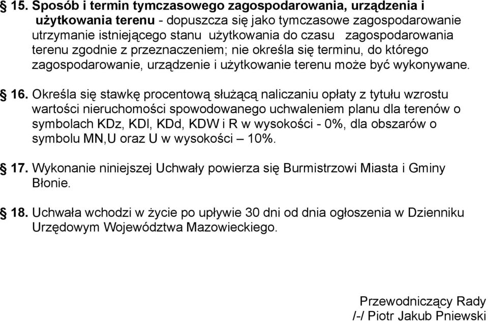 Określa się stawkę procentową służącą naliczaniu opłaty z tytułu wzrostu wartości nieruchomości spowodowanego uchwaleniem planu dla terenów o symbolach KDz, KDl, KDd, KDW i R w wysokości - 0%, dla