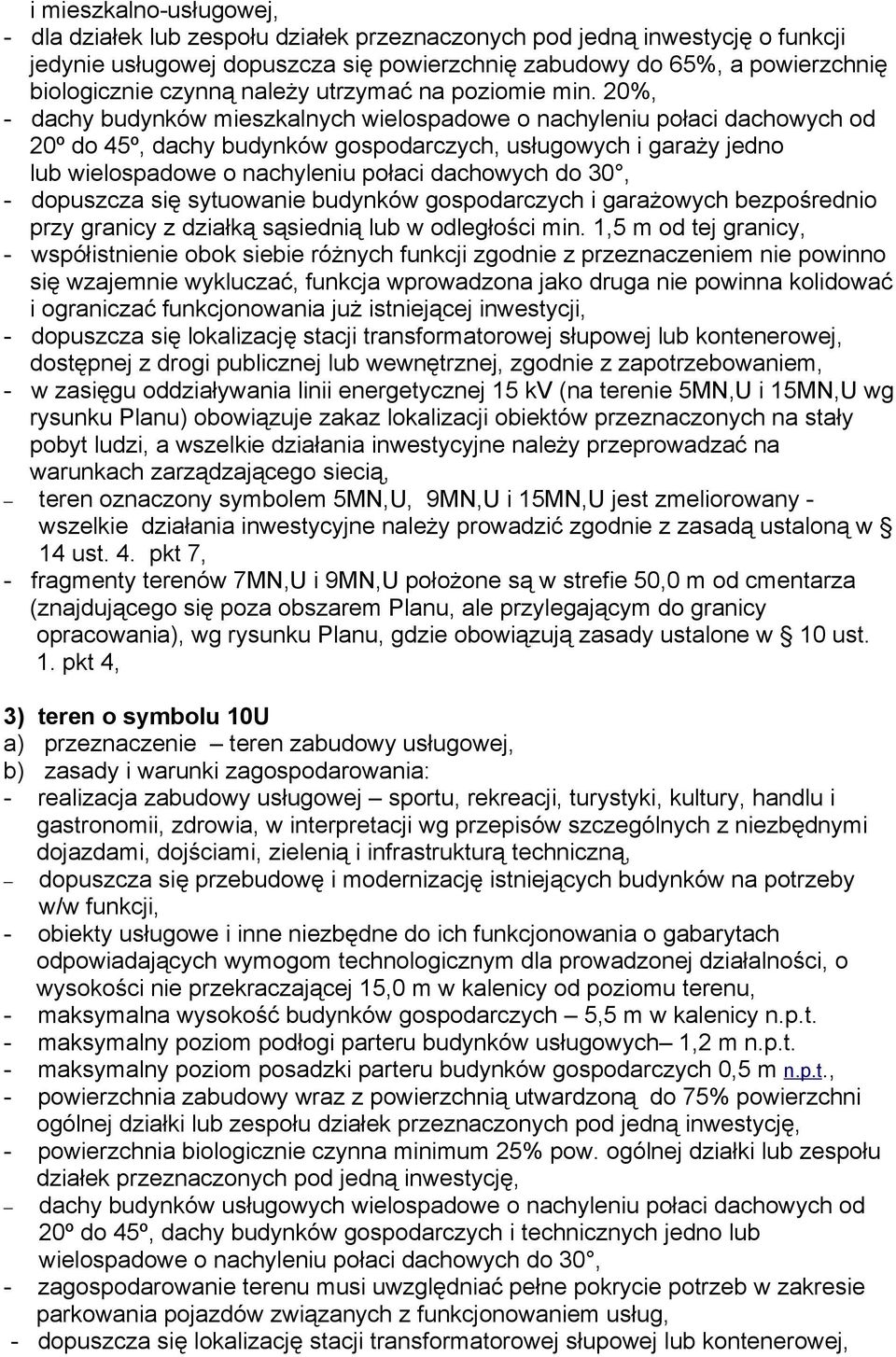20%, - dachy budynków mieszkalnych wielospadowe o nachyleniu połaci dachowych od 20º do 45º, dachy budynków gospodarczych, usługowych i garaży jedno lub wielospadowe o nachyleniu połaci dachowych do