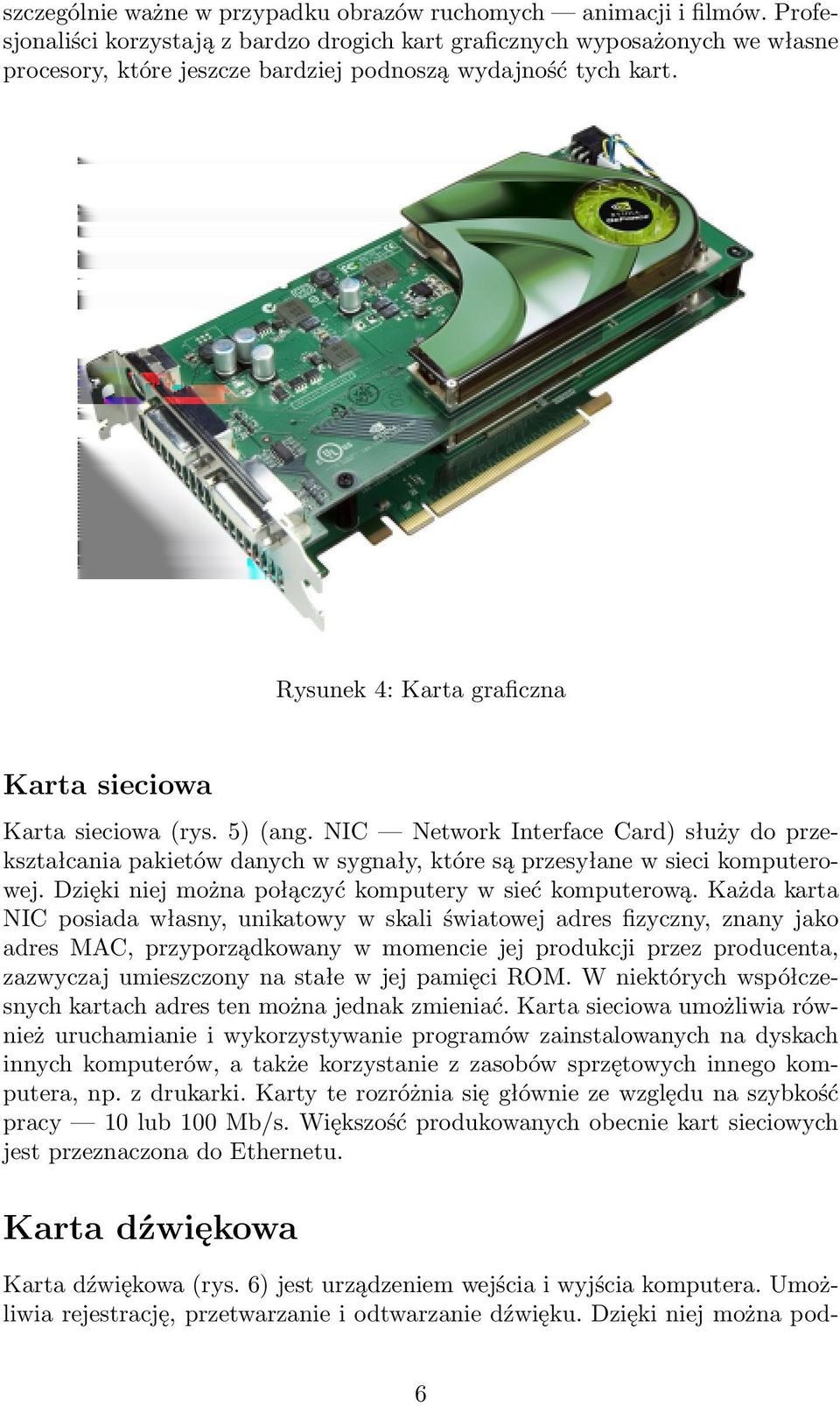 Rysunek 4: Karta graficzna Karta sieciowa Karta sieciowa (rys. 5) (ang. NIC Network Interface Card) służy do przekształcania pakietów danych w sygnały, które są przesyłane w sieci komputerowej.