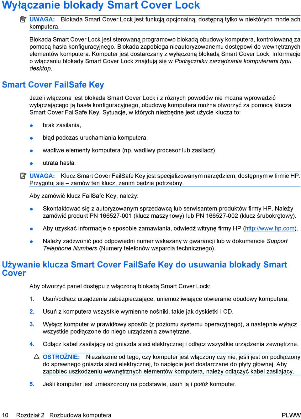 Blokada zapobiega nieautoryzowanemu dostępowi do wewnętrznych elementów komputera. Komputer jest dostarczany z wyłączoną blokadą Smart Cover Lock.