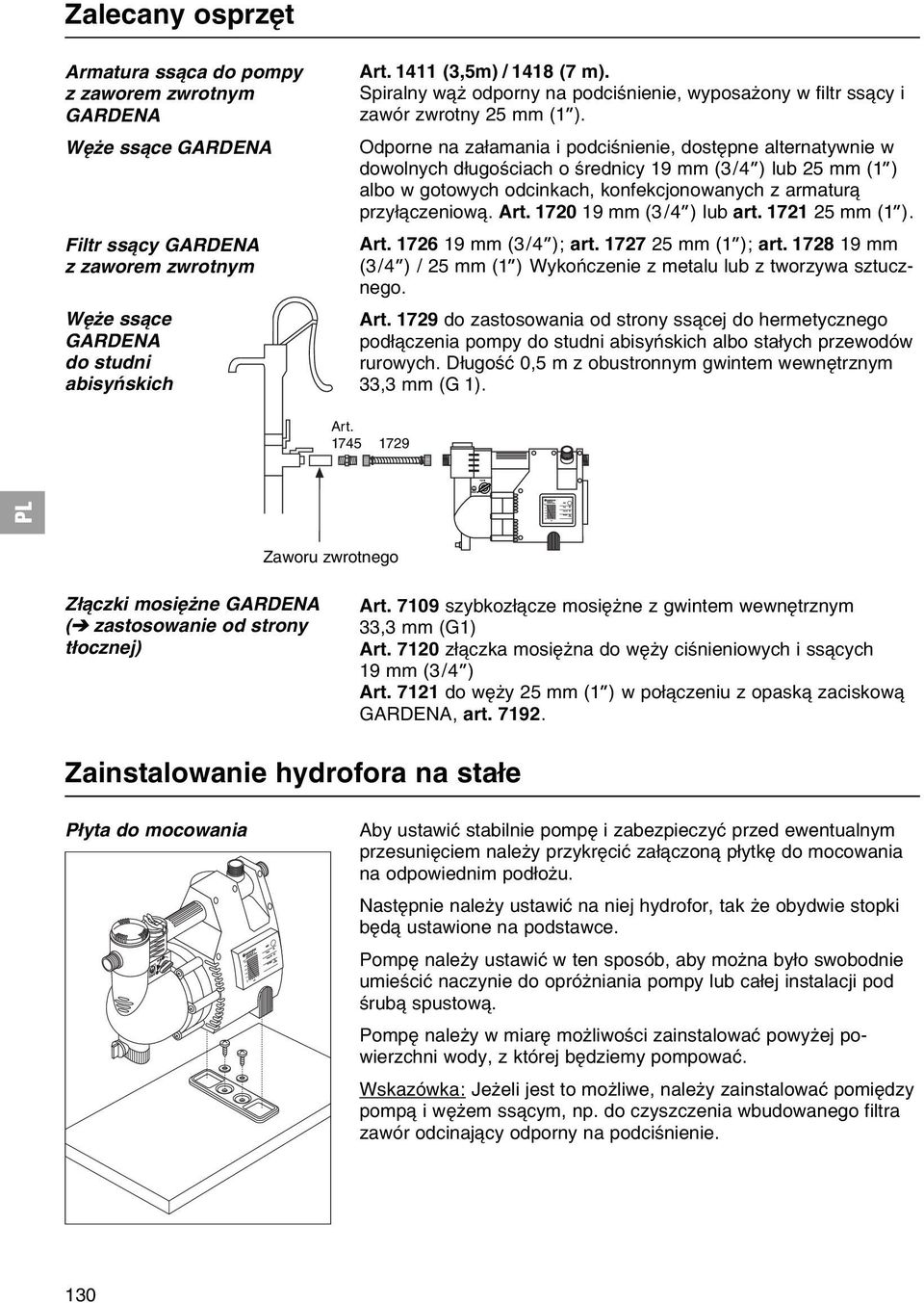 Odporne na zaіamania i podciњnienie, dostкpne alternatywnie w dowolnych dіugoњciach o њrednicy 19 mm (3/4 ) lub 25 mm (1 ) albo w gotowych odcinkach, konfekcjonowanych z armatur przyі czeniow. Art.