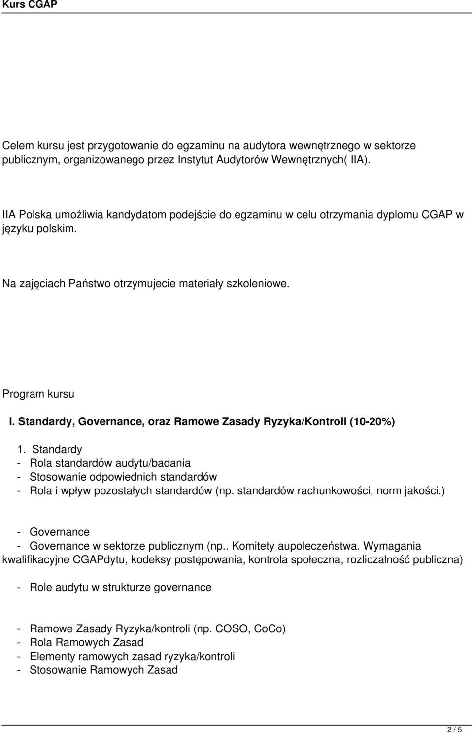 Standardy, Governance, oraz Ramowe Zasady Ryzyka/Kontroli (10-20%) 1. Standardy - Rola standardów audytu/badania - Stosowanie odpowiednich standardów - Rola i wpływ pozostałych standardów (np.