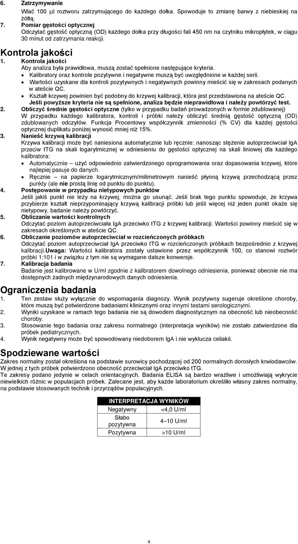 Kontrola jakości Aby analiza była prawidłowa, muszą zostać spełnione następujące kryteria. Kalibratory oraz kontrole pozytywne i negatywne muszą być uwzględnione w każdej serii.