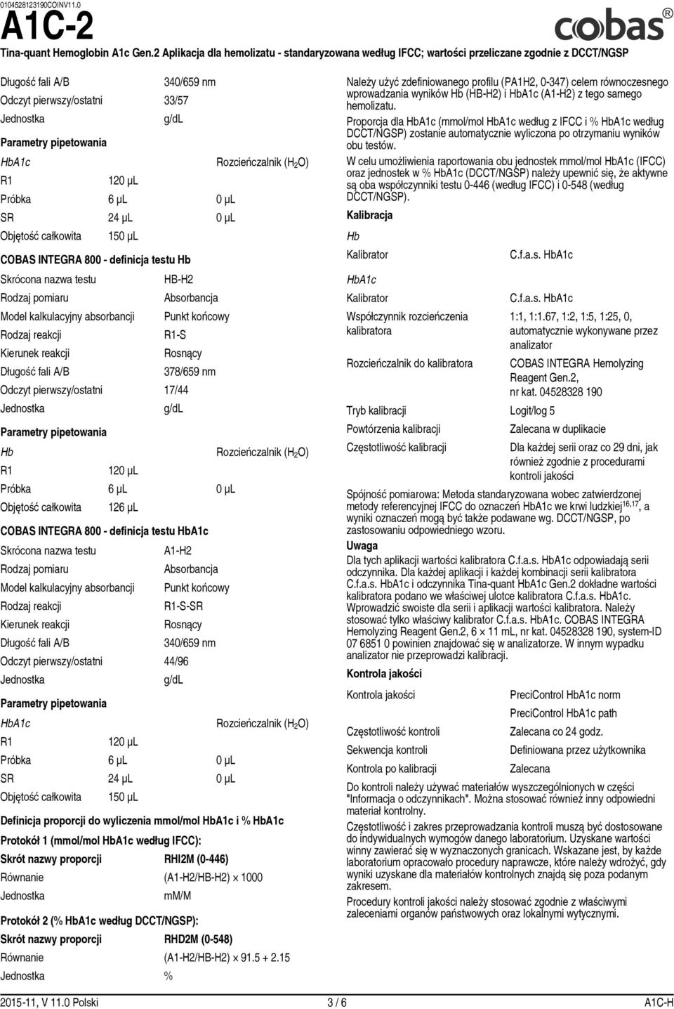 340/659 nm Odczyt pierwszy/ostatni 44/96 HbA1c Rozcieńczalnik (H 2 O) SR 24 µl 0 µl Objętość całkowita 150 µl Definicja proporcji do wyliczenia mmol/mol HbA1c i % HbA1c Protokół 1 (mmol/mol HbA1c