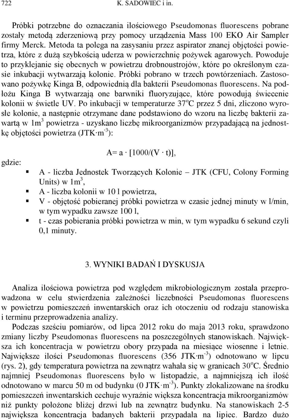 Powoduje to przyklejanie się obecnych w powietrzu drobnoustrojów, które po określonym czasie inkubacji wytwarzają kolonie. Próbki pobrano w trzech powtórzeniach.
