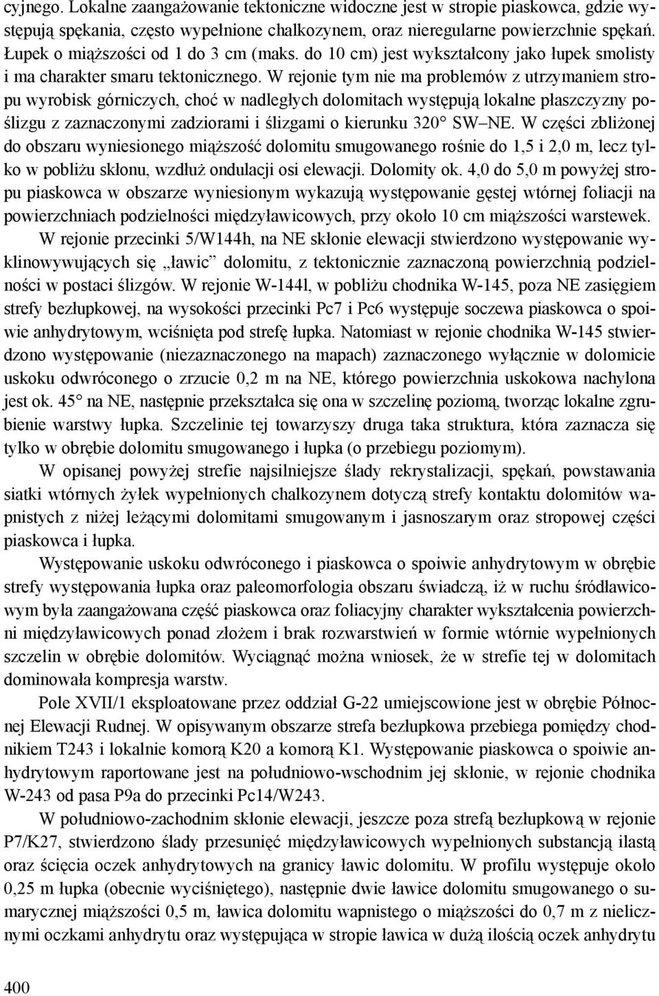 W rejonie tym nie ma problemów z utrzymaniem stropu wyrobisk górniczych, choć w nadległych dolomitach występują lokalne płaszczyzny poślizgu z zaznaczonymi zadziorami i ślizgami o kierunku 320 SW NE.