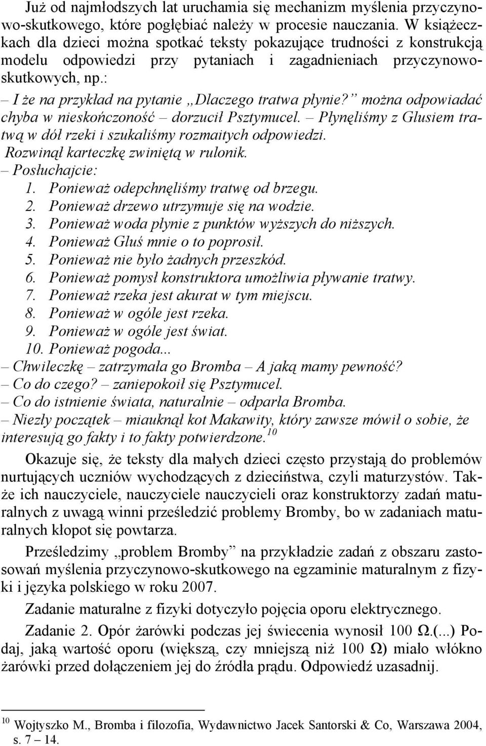 : I że na przykład na pytanie Dlaczego tratwa płynie? można odpowiadać chyba w nieskończoność dorzucił Psztymucel. Płynęliśmy z Glusiem tratwą w dół rzeki i szukaliśmy rozmaitych odpowiedzi.