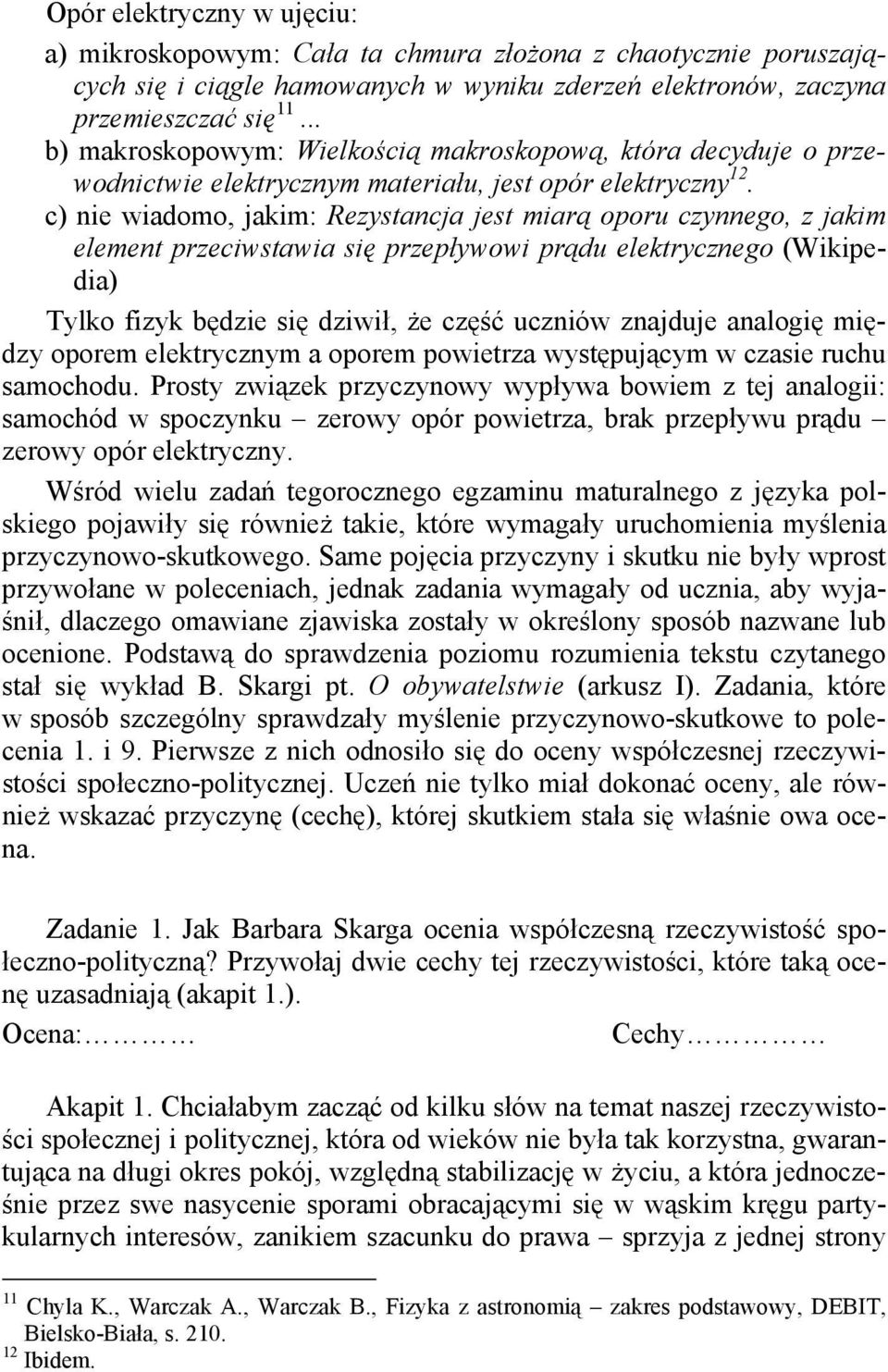 c) nie wiadomo, jakim: Rezystancja jest miarą oporu czynnego, z jakim element przeciwstawia się przepływowi prądu elektrycznego (Wikipedia) Tylko fizyk będzie się dziwił, że część uczniów znajduje