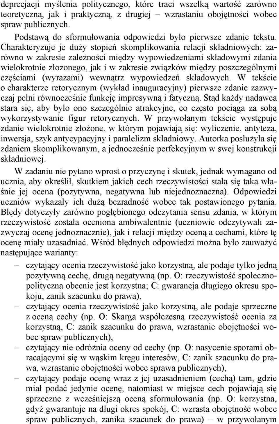Charakteryzuje je duży stopień skomplikowania relacji składniowych: zarówno w zakresie zależności między wypowiedzeniami składowymi zdania wielokrotnie złożonego, jak i w zakresie związków między