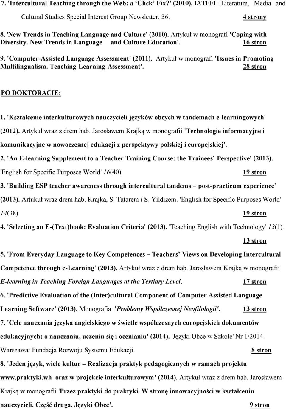 'Computer-Assisted Language Assessment' (2011). Artykuł w monografi 'Issues in Promoting Multilingualism. Teaching-Learning-Assessment'. 28 stron PO DOKTORACIE: 1.