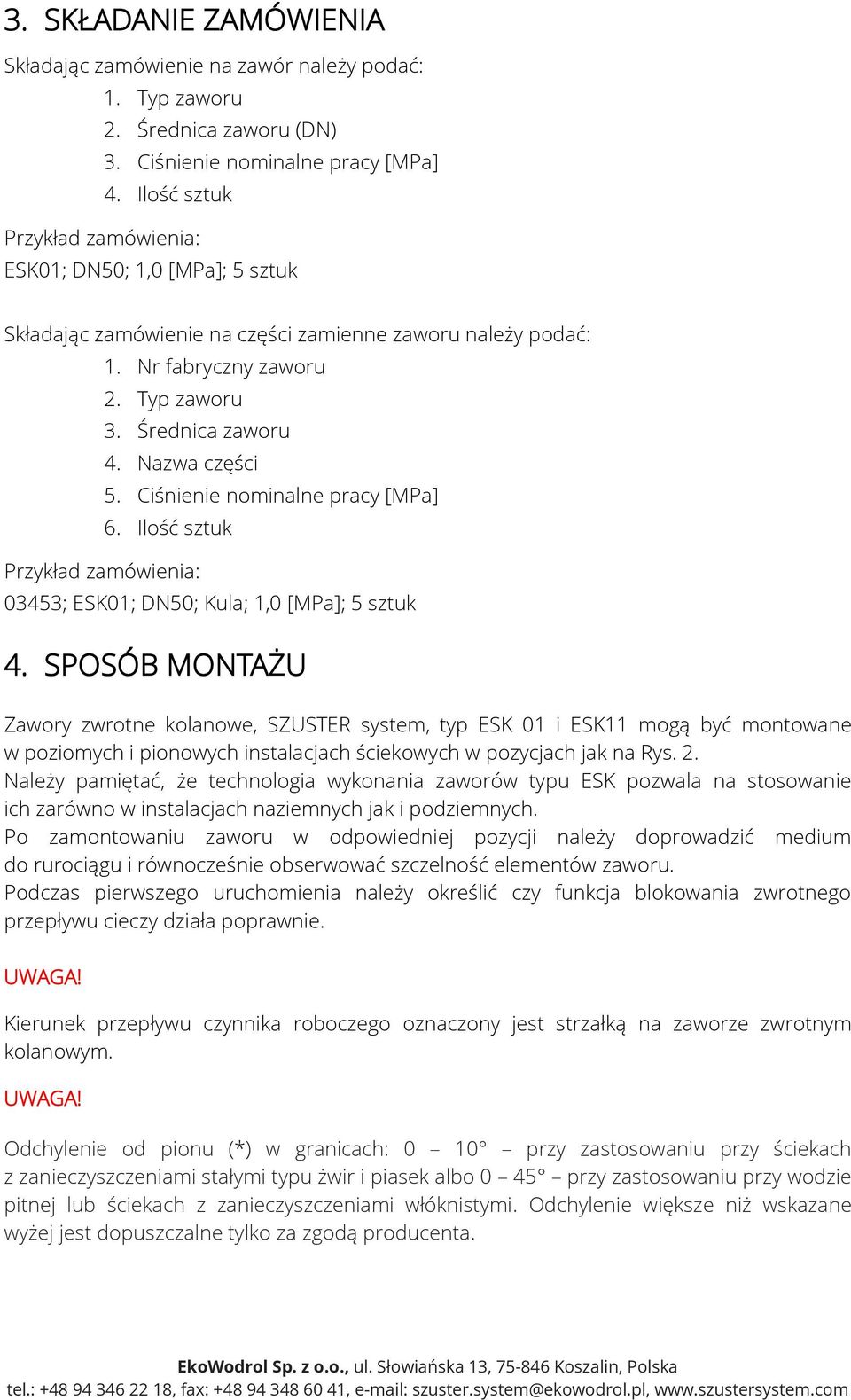 Ciśnienie nominalne pracy [MPa] 6. Ilość sztuk Przykład zamówienia: 03453; ESK01; DN50; Kula; 1,0 [MPa]; 5 sztuk 4.