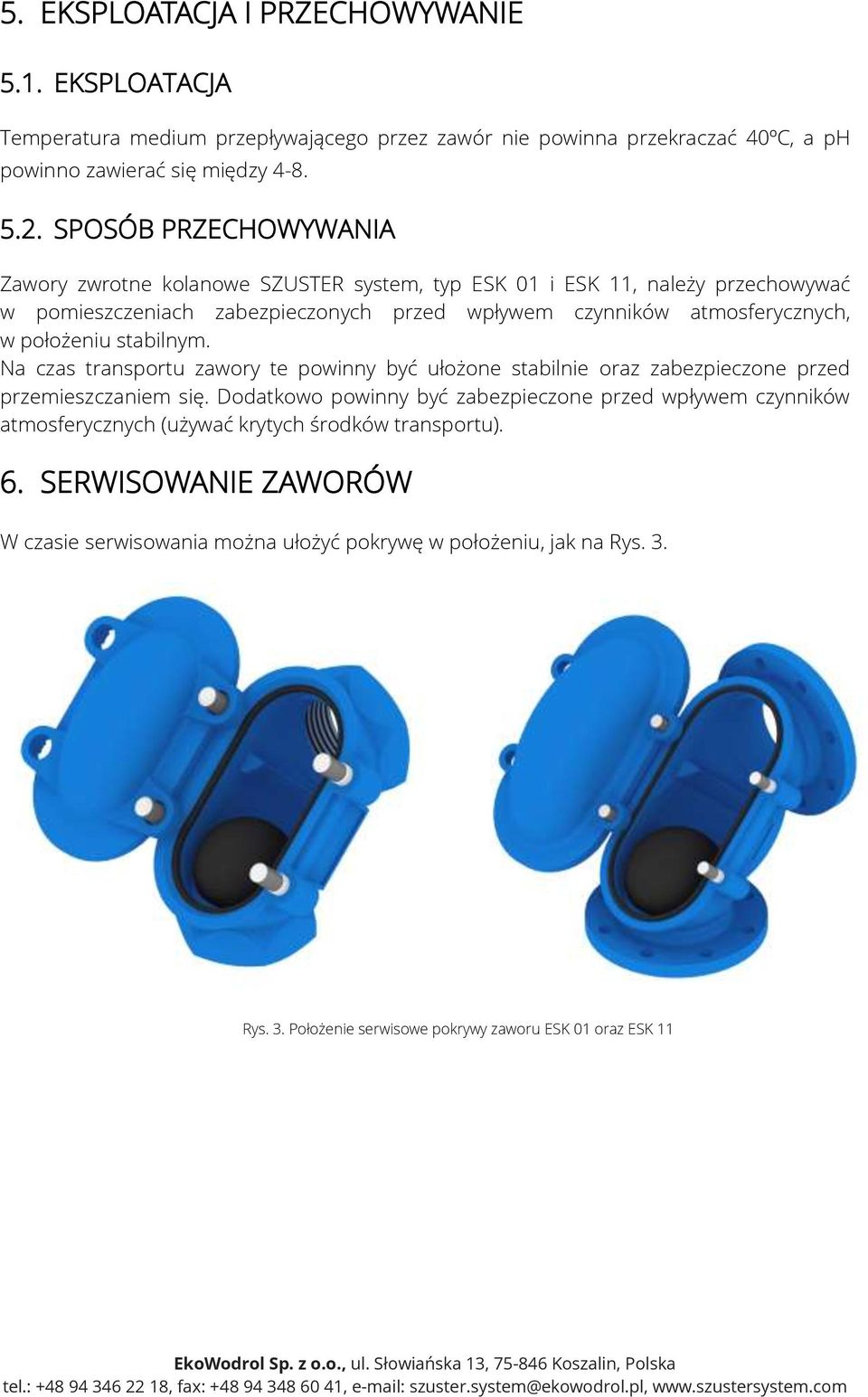 Na czas transportu zawory te powinny być ułożone stabilnie oraz zabezpieczone przed przemieszczaniem się.