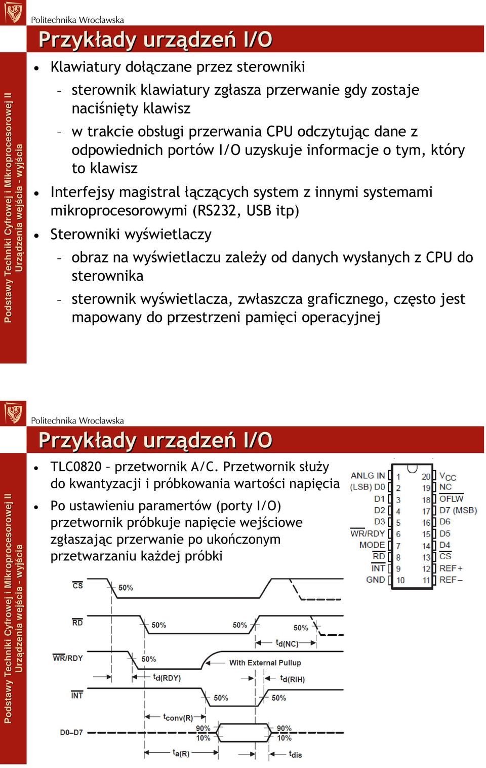 zależy od danych wysłanych z CPU do sterownika sterownik wyświetlacza, zwłaszcza graficznego, często jest mapowany do przestrzeni pamięci operacyjnej Przykłady urządzeń I/O TLC0820 przetwornik A/C.