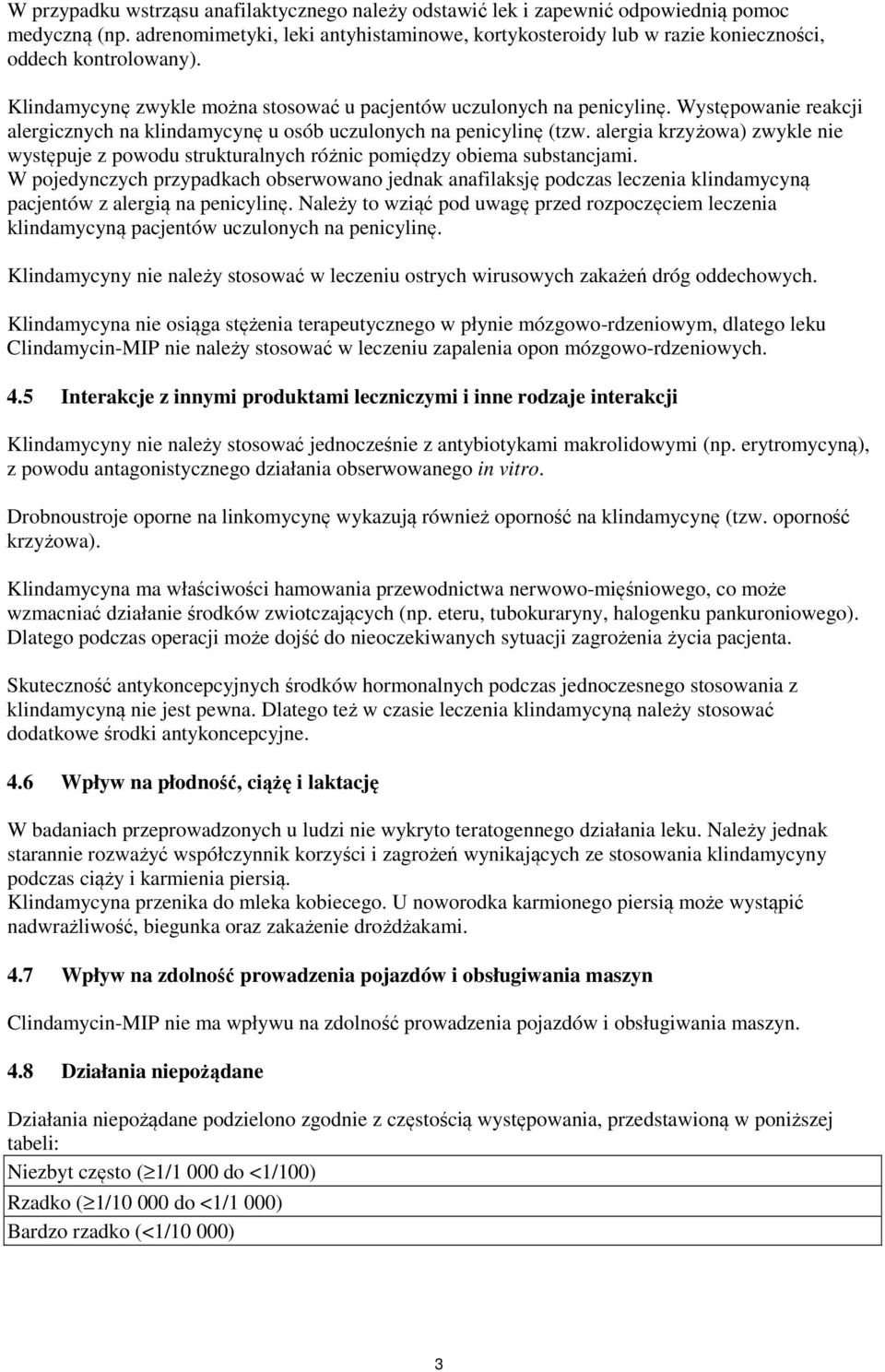 Występowanie reakcji alergicznych na klindamycynę u osób uczulonych na penicylinę (tzw. alergia krzyżowa) zwykle nie występuje z powodu strukturalnych różnic pomiędzy obiema substancjami.