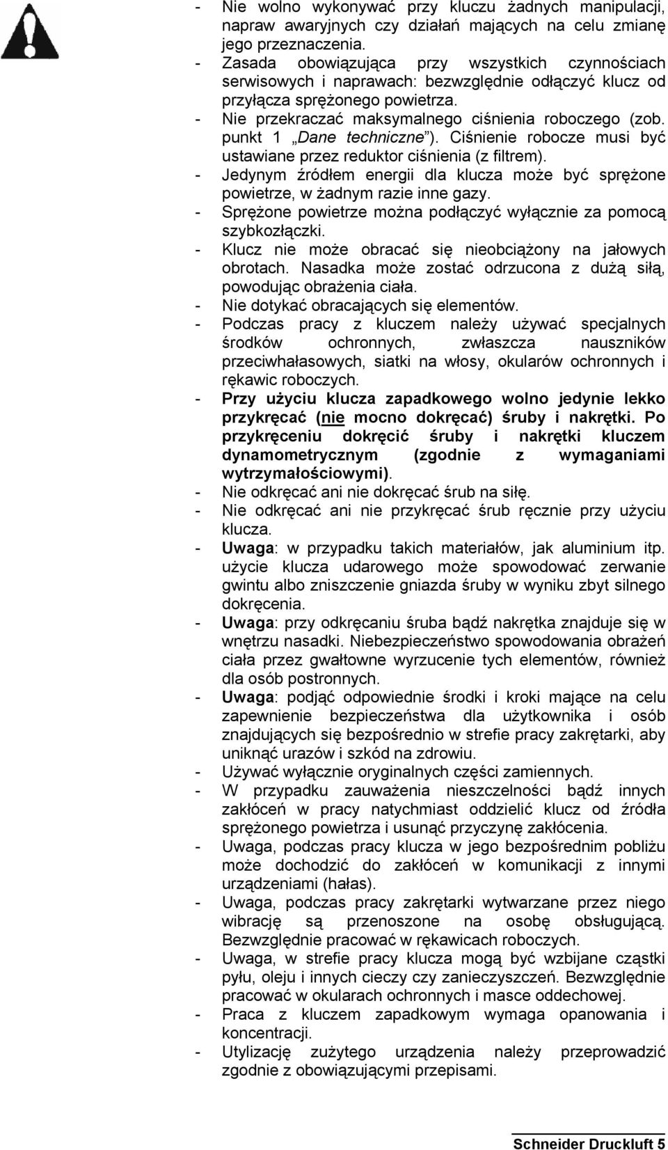 punkt 1 Dane techniczne ). Ciśnienie robocze musi być ustawiane przez reduktor ciśnienia (z filtrem). - Jedynym źródłem energii dla klucza może być sprężone powietrze, w żadnym razie inne gazy.