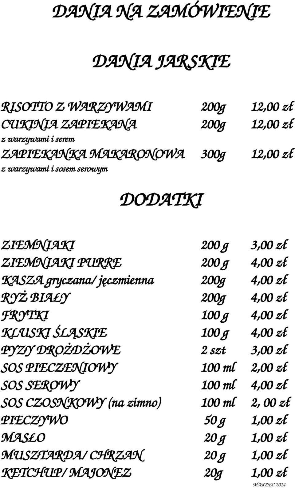 BIAŁY 200g 4,00 zł FRYTKI 100 g 4,00 zł KLUSKI ŚLĄSKIE 100 g 4,00 zł PYZY DROŻDŻOWE 2 szt 3,00 zł SOS PIECZENIOWY 100 ml 2,00 zł SOS SEROWY 100 ml