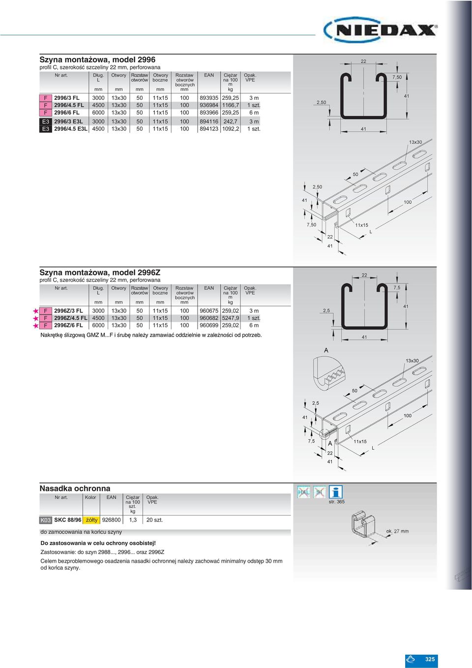 5 E3 4500 13x30 50 11x15 100 EAN 893935 936984 893966 894116 894123 ar 259,25 3 1166,7 1 259,25 6 242,7 3 1092,2 1 N N N Szyna ontażowa, odel 2996Z profil C, szerokość szczeliny 22, perforowana