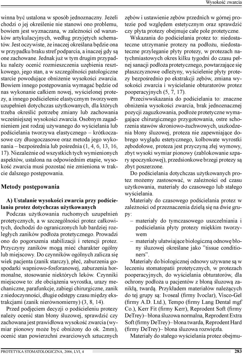 Jest oczywiste, że inaczej określana będzie ona w przypadku braku stref podparcia, a inaczej gdy są one zachowane.