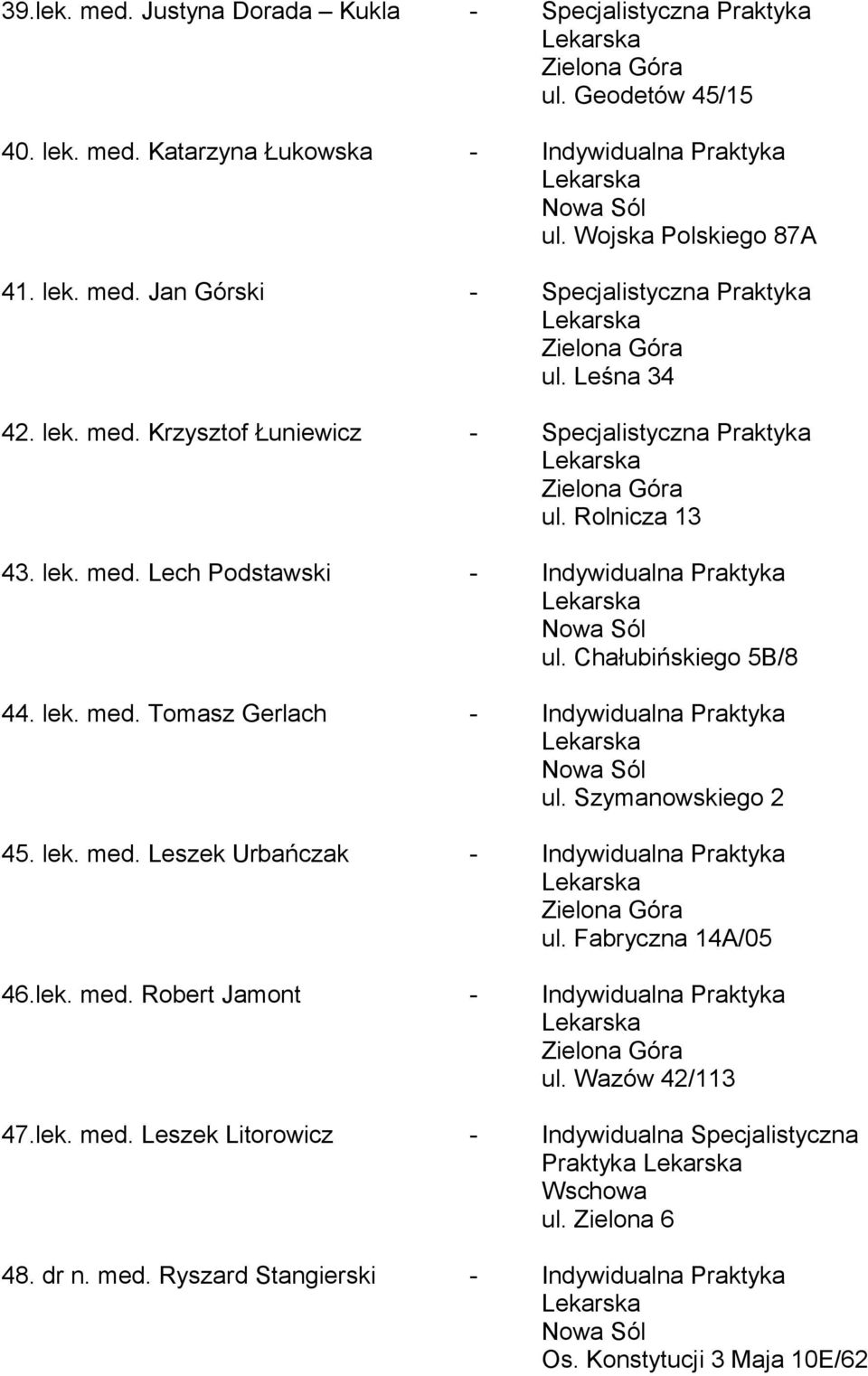 Szymanowskiego 2 45. lek. med. Leszek Urbańczak - Indywidualna Praktyka ul. Fabryczna 14A/05 46.lek. med. Robert Jamont - Indywidualna Praktyka ul. Wazów 42/113 47.lek. med. Leszek Litorowicz - Indywidualna Specjalistyczna Praktyka Wschowa ul.