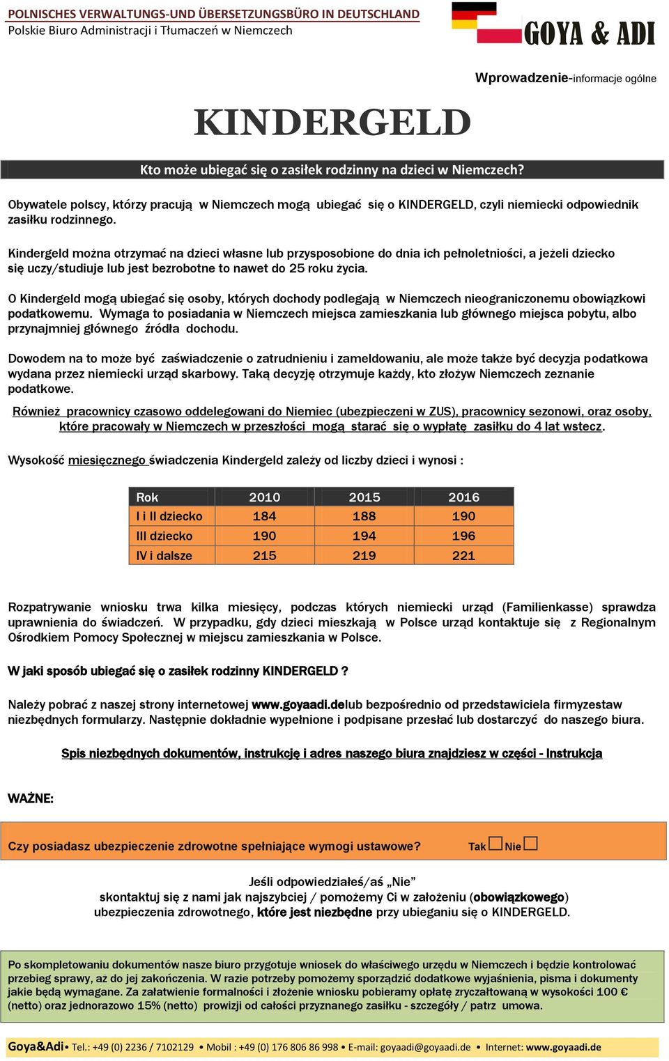 Kindergeld można otrzymać na dzieci własne lub przysposobione do dnia ich pełnoletniości, a jeżeli dziecko się uczy/studiuje lub jest bezrobotne to nawet do 25 roku życia.
