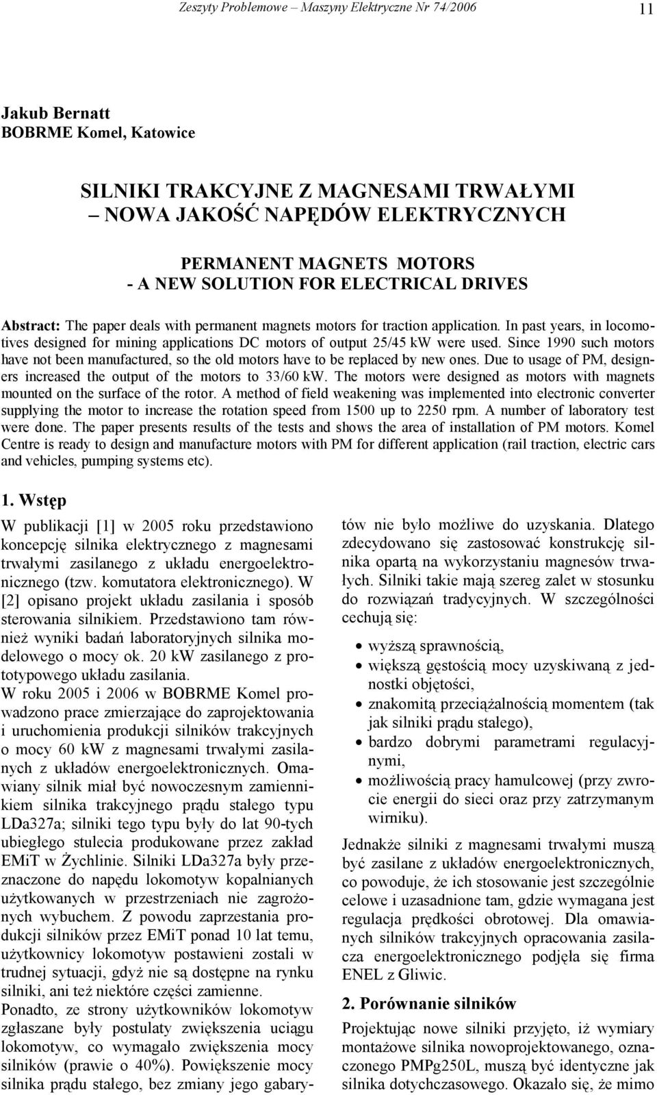 In past years, in locomotives designed for mining applications DC motors of output 25/45 kw were used.
