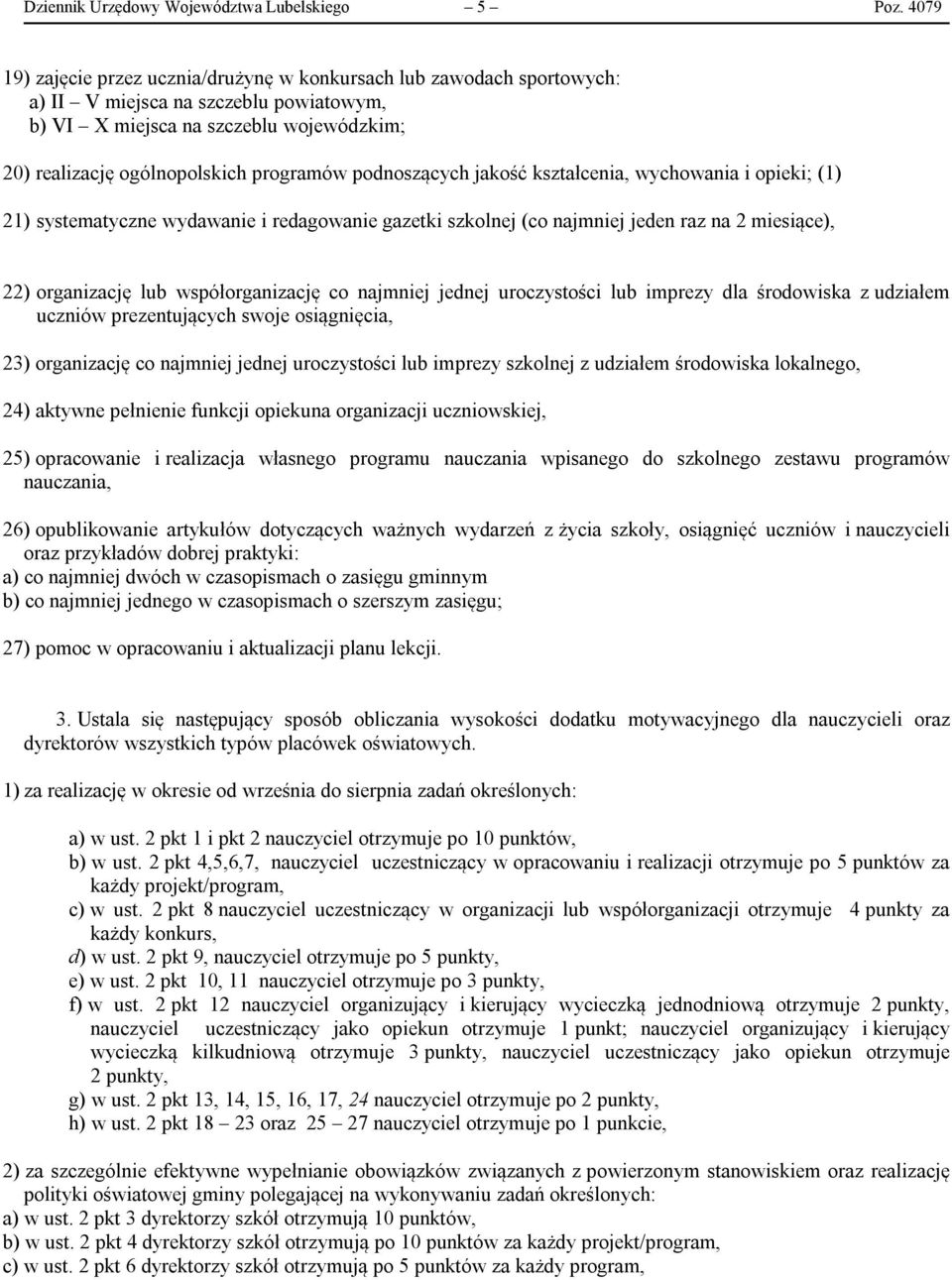 podnoszących jakość kształcenia, wychowania i opieki; (1) 21) systematyczne wydawanie i redagowanie gazetki szkolnej (co najmniej jeden raz na 2 miesiące), 22) organizację lub współorganizację co