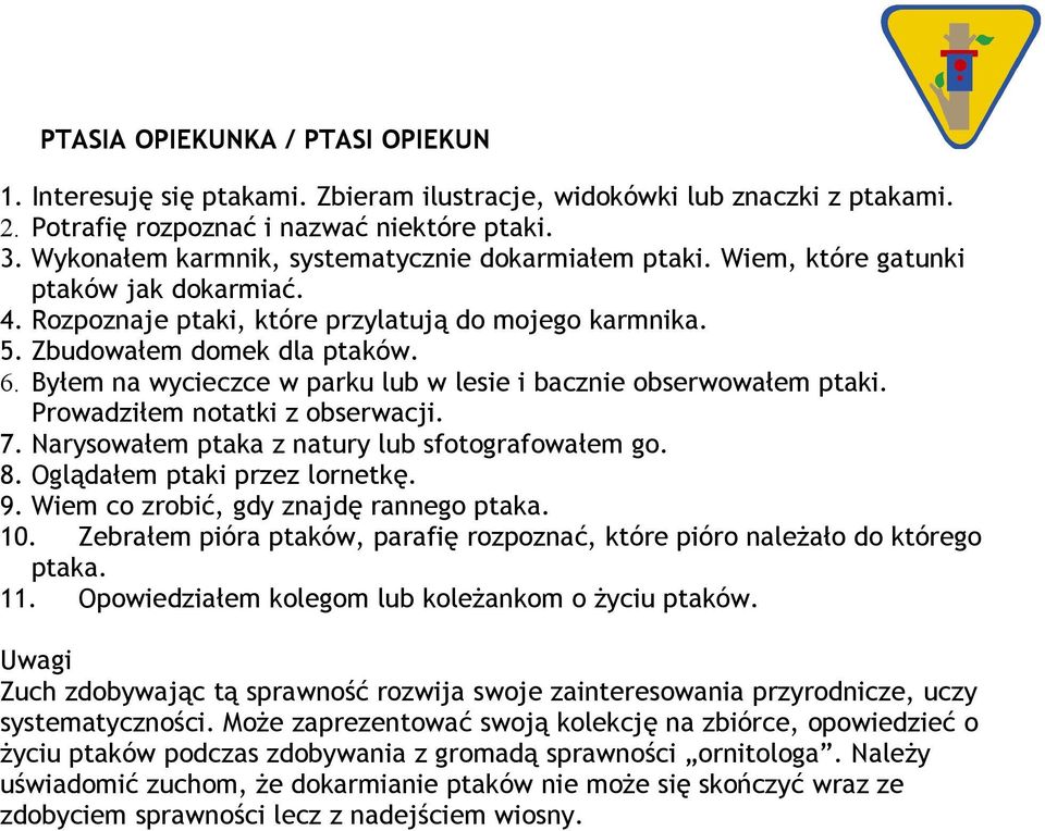 Byłem na wycieczce w parku lub w lesie i bacznie obserwowałem ptaki. Prowadziłem notatki z obserwacji. 7. Narysowałem ptaka z natury lub sfotografowałem go. 8. Oglądałem ptaki przez lornetkę. 9.