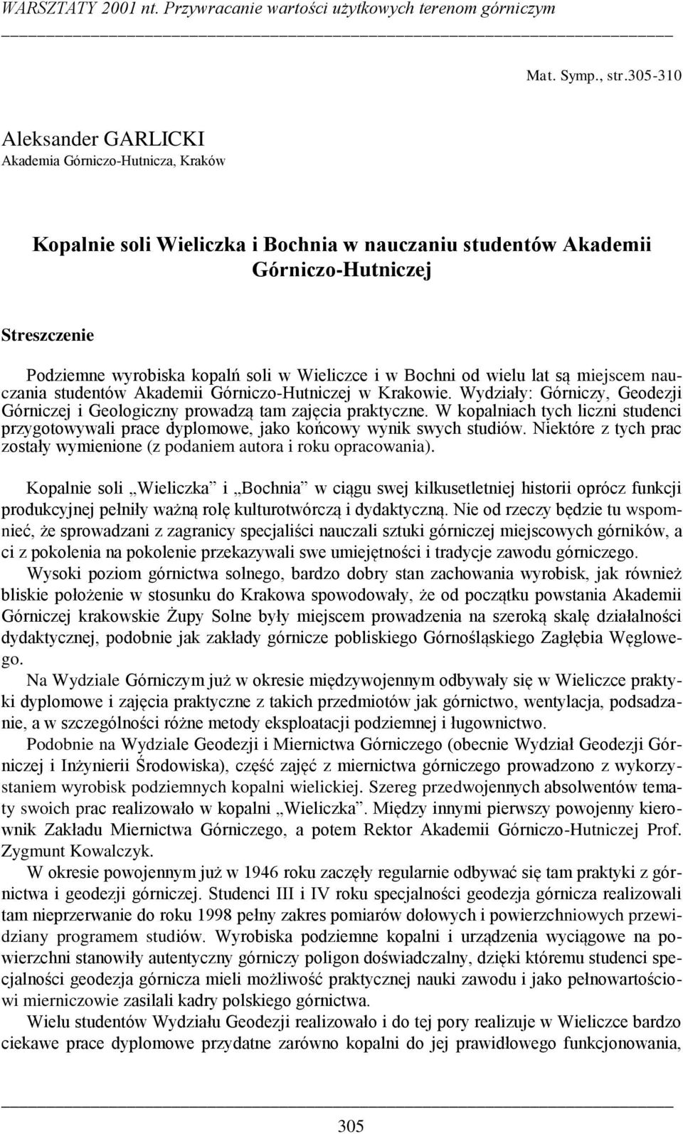 Wieliczce i w Bochni od wielu lat są miejscem nauczania studentów Akademii Górniczo-Hutniczej w Krakowie. Wydziały: Górniczy, Geodezji Górniczej i Geologiczny prowadzą tam zajęcia praktyczne.
