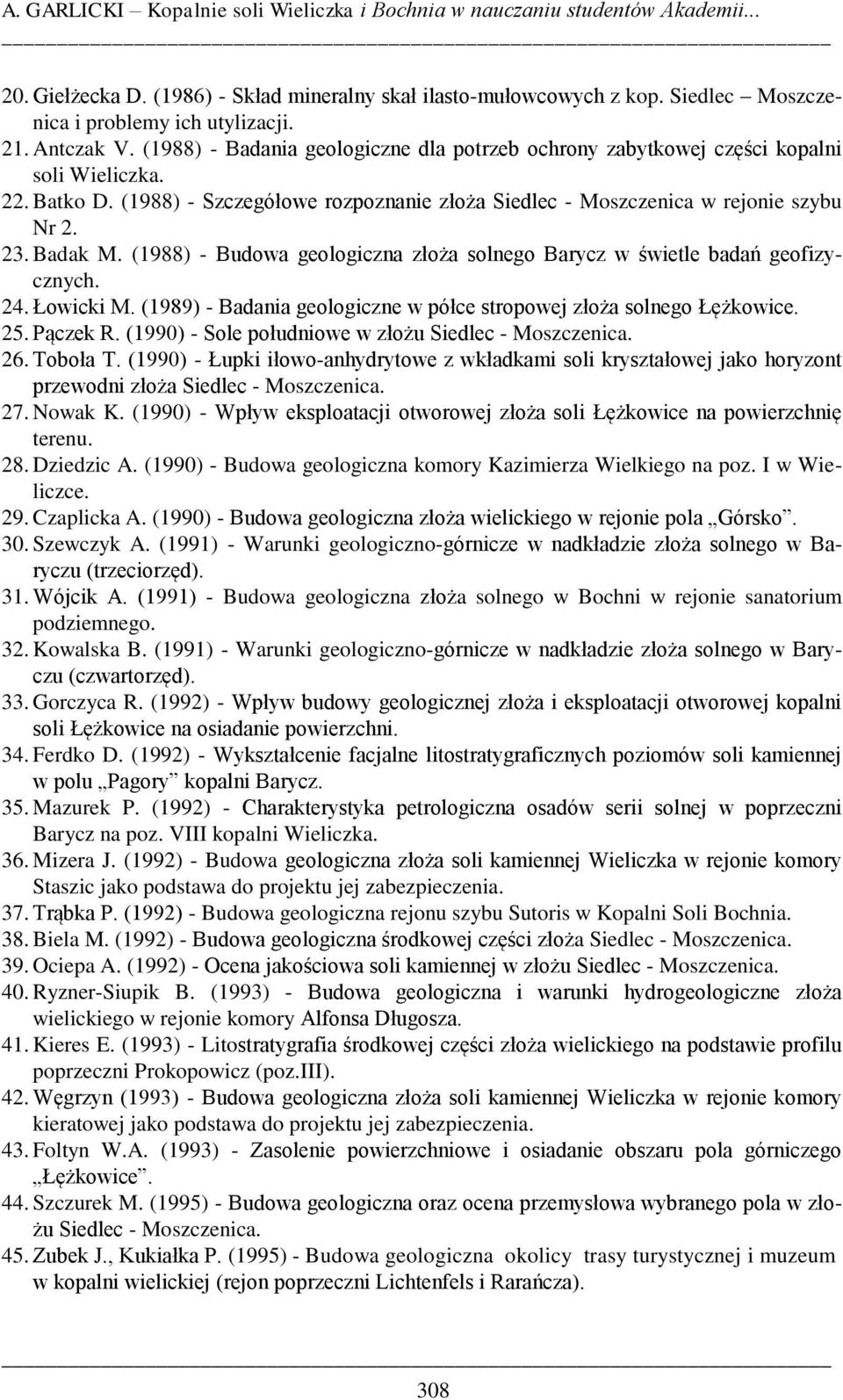 (1988) - Szczegółowe rozpoznanie złoża Siedlec - Moszczenica w rejonie szybu Nr 2. 23. Badak M. (1988) - Budowa geologiczna złoża solnego Barycz w świetle badań geofizycznych. 24. Łowicki M.