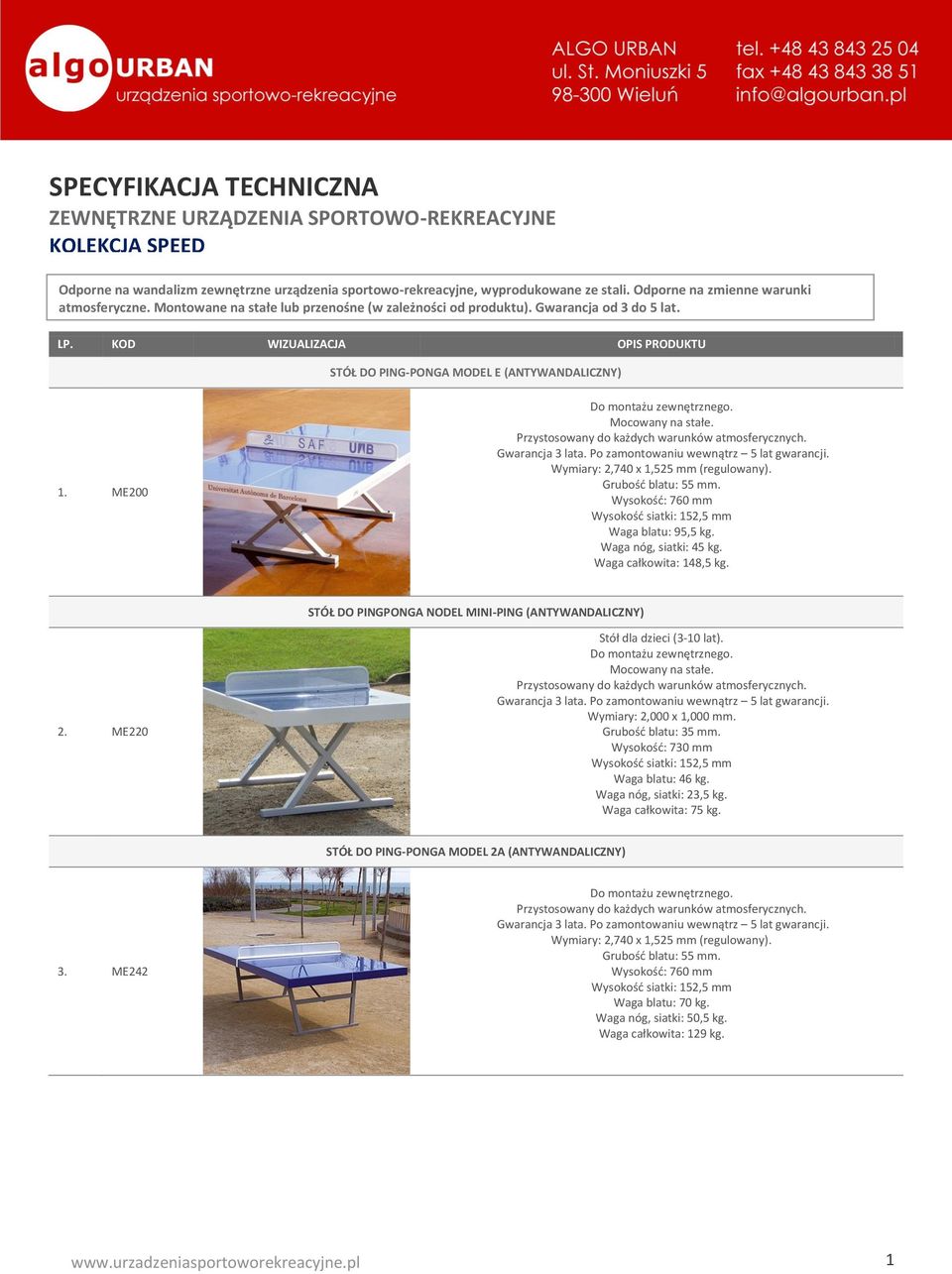 KOD WIZUALIZACJA OPIS PRODUKTU STÓŁ DO PING-PONGA MODEL E (ANTYWANDALICZNY) 1. ME200 Mocowany na stałe. Przystosowany do każdych warunków atmosferycznych. Gwarancja 3 lata.