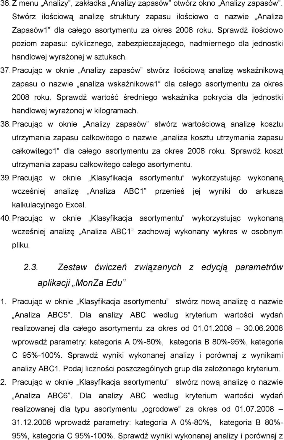 Pracując w oknie Analizy zapasów stwórz ilościową analizę wskaźnikową zapasu o nazwie analiza wskaźnikowa1 dla całego asortymentu za okres 2008 roku.